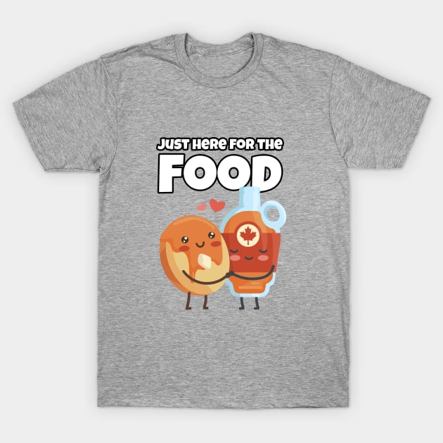 Juste here for the Food - Maple Syrup and Pancakes T-Shirt by ArticaDesign